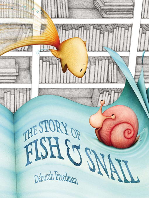 Title details for The Story of Fish and Snail by Deborah Freedman - Available